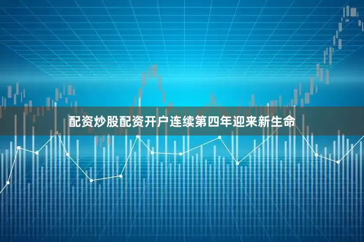 配资炒股配资开户连续第四年迎来新生命