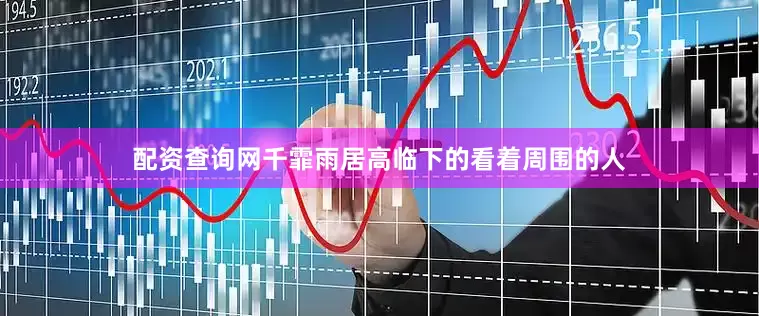 配资查询网千霏雨居高临下的看着周围的人