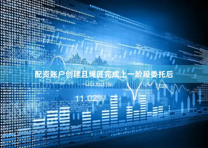 配资账户创建且绳匠完成上一阶段委托后
