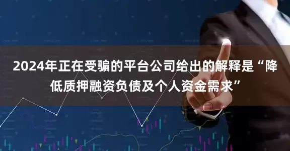 2024年正在受骗的平台公司给出的解释是“降低质押融资负债及个人资金需求”