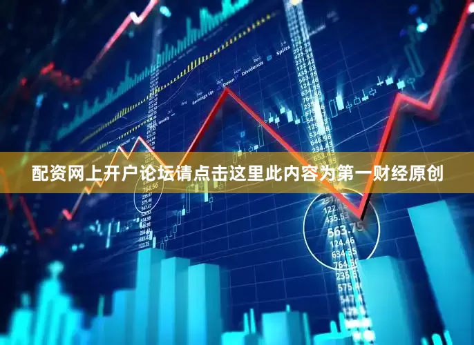 配资网上开户论坛请点击这里此内容为第一财经原创