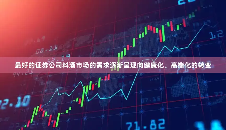 最好的证券公司料酒市场的需求逐渐呈现向健康化、高端化的转变