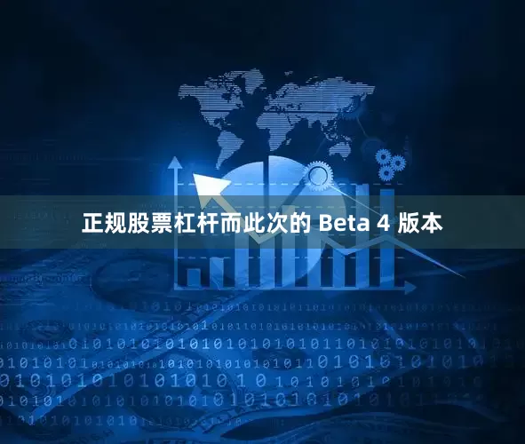 正规股票杠杆而此次的 Beta 4 版本