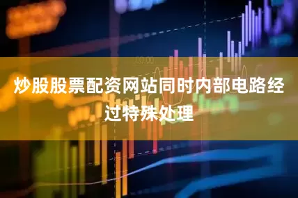 炒股股票配资网站同时内部电路经过特殊处理
