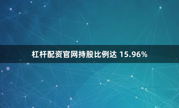 杠杆配资官网持股比例达 15.96%